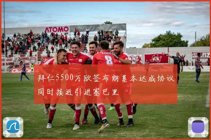 拜仁5500万欧签布朗基本达成协议同时接近引进塞巴里