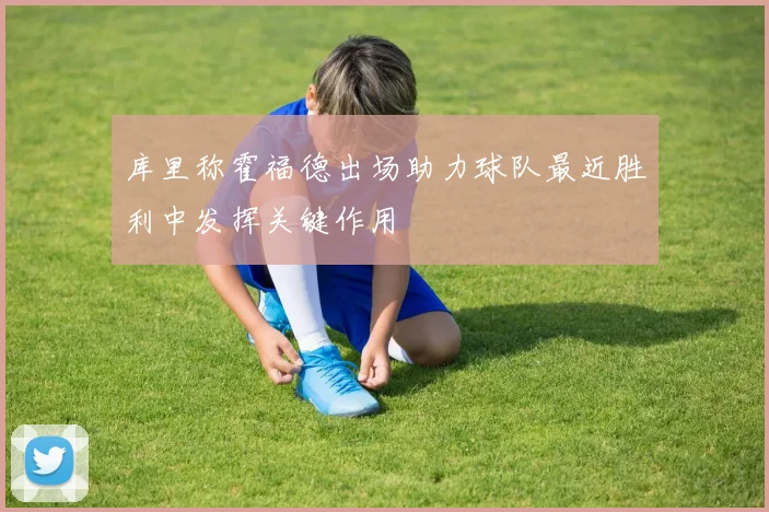 库里称霍福德出场助力球队最近胜利中发挥关键作用
