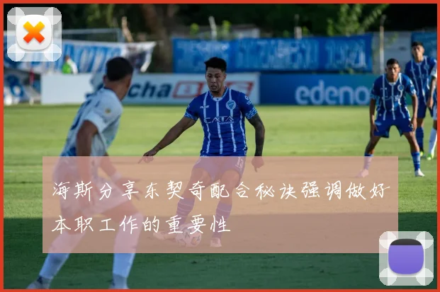 海斯分享东契奇配合秘诀强调做好本职工作的重要性